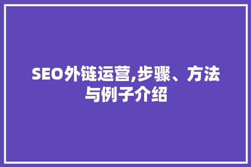 SEO外链运营,步骤、方法与例子介绍