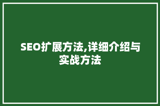 SEO扩展方法,详细介绍与实战方法