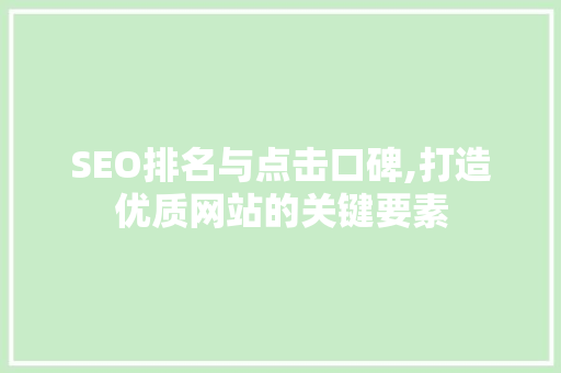 SEO排名与点击口碑,打造优质网站的关键要素