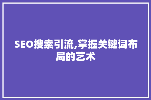 SEO搜索引流,掌握关键词布局的艺术