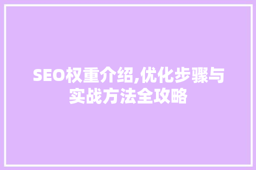 SEO权重介绍,优化步骤与实战方法全攻略
