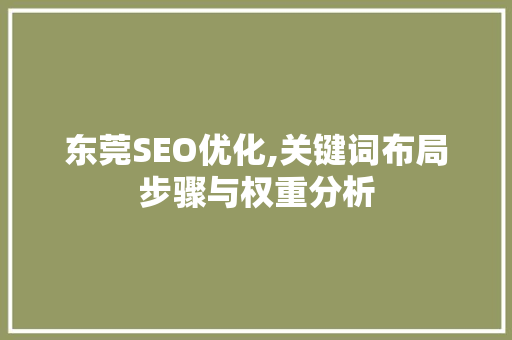 东莞SEO优化,关键词布局步骤与权重分析