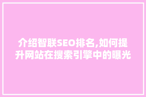 介绍智联SEO排名,如何提升网站在搜索引擎中的曝光度