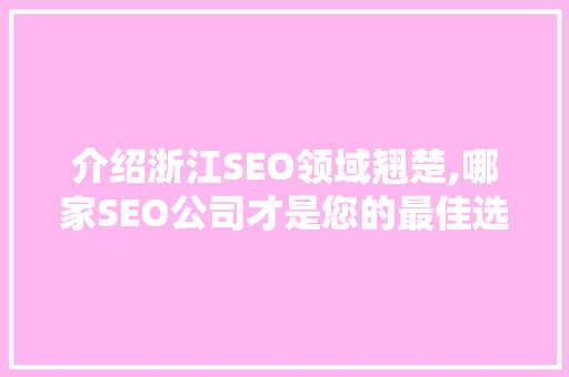 介绍浙江SEO领域翘楚,哪家SEO公司才是您的最佳选择
