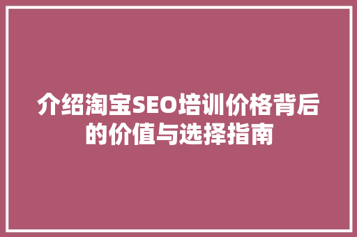 介绍淘宝SEO培训价格背后的价值与选择指南