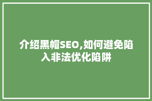 介绍黑帽SEO,如何避免陷入非法优化陷阱