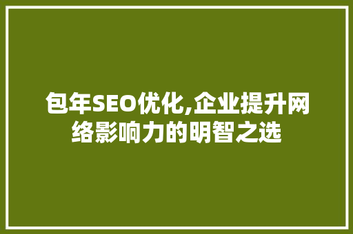 包年SEO优化,企业提升网络影响力的明智之选