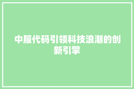 中服代码引领科技浪潮的创新引擎