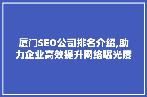 厦门SEO公司排名介绍,助力企业高效提升网络曝光度