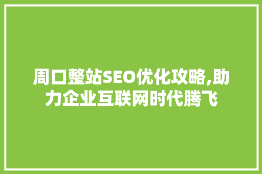 周口整站SEO优化攻略,助力企业互联网时代腾飞