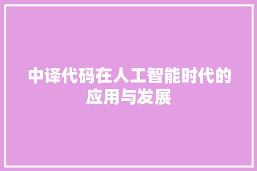 中译代码在人工智能时代的应用与发展