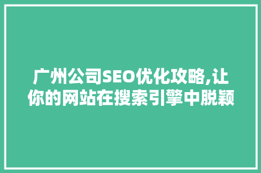 广州公司SEO优化攻略,让你的网站在搜索引擎中脱颖而出