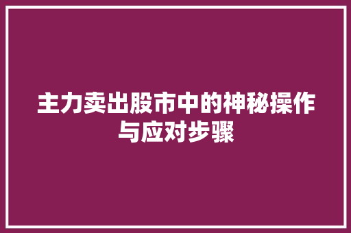 主力卖出股市中的神秘操作与应对步骤