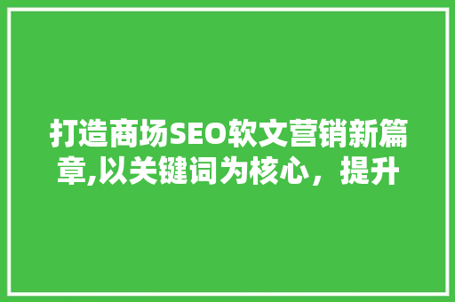 打造商场SEO软文营销新篇章,以关键词为核心，提升品牌影响力