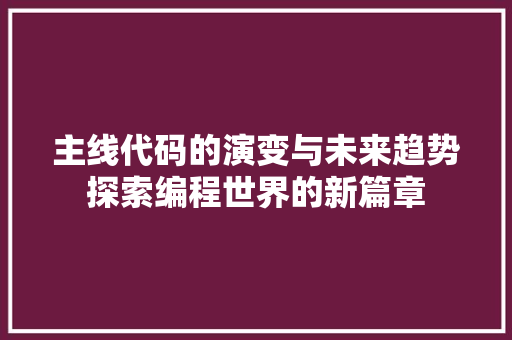 主线代码的演变与未来趋势探索编程世界的新篇章