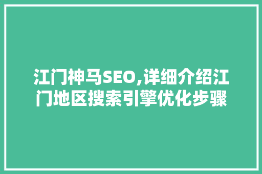 江门神马SEO,详细介绍江门地区搜索引擎优化步骤