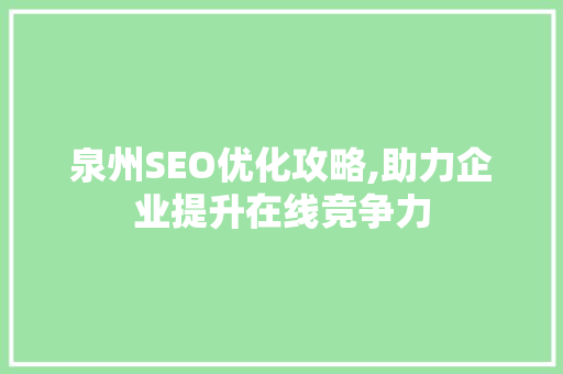 泉州SEO优化攻略,助力企业提升在线竞争力