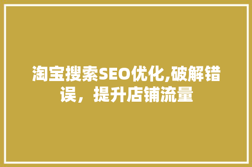 淘宝搜索SEO优化,破解错误，提升店铺流量