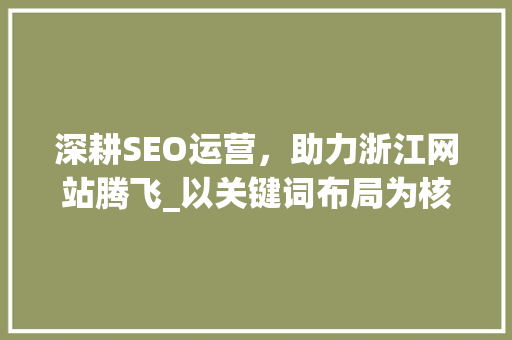 深耕SEO运营，助力浙江网站腾飞_以关键词布局为核心步骤