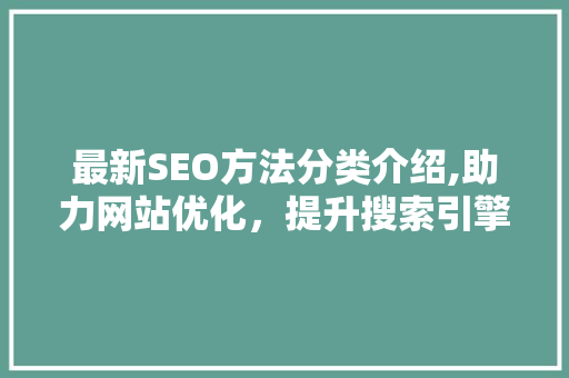 最新SEO方法分类介绍,助力网站优化，提升搜索引擎排名