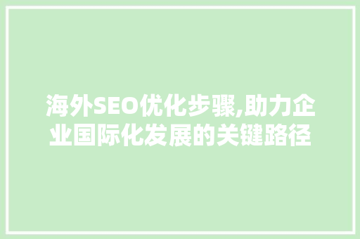 海外SEO优化步骤,助力企业国际化发展的关键路径