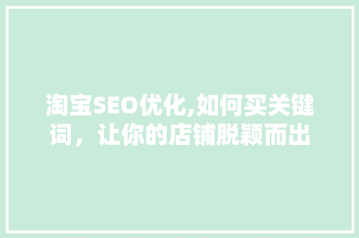 淘宝SEO优化,如何买关键词，让你的店铺脱颖而出