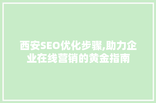 西安SEO优化步骤,助力企业在线营销的黄金指南