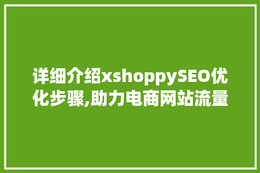 详细介绍xshoppySEO优化步骤,助力电商网站流量提升