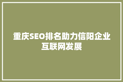 重庆SEO排名助力信阳企业互联网发展