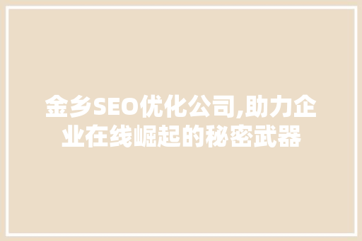 金乡SEO优化公司,助力企业在线崛起的秘密武器