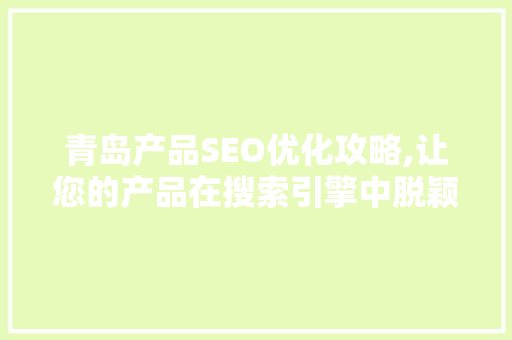 青岛产品SEO优化攻略,让您的产品在搜索引擎中脱颖而出