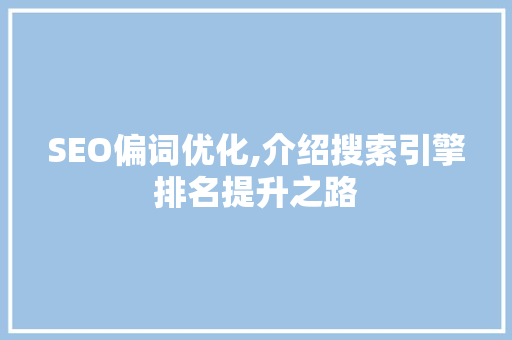 SEO偏词优化,介绍搜索引擎排名提升之路