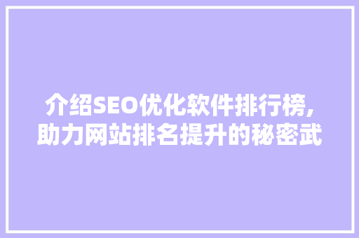 介绍SEO优化软件排行榜,助力网站排名提升的秘密武器