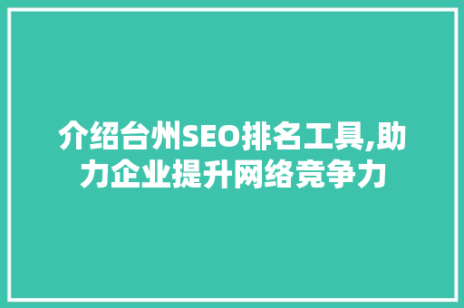 介绍台州SEO排名工具,助力企业提升网络竞争力