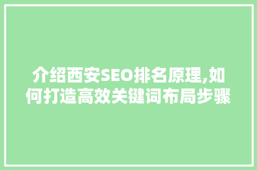 介绍西安SEO排名原理,如何打造高效关键词布局步骤