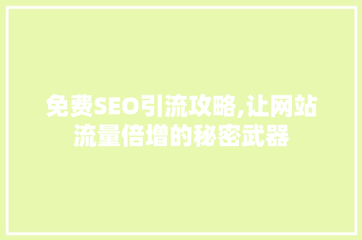 免费SEO引流攻略,让网站流量倍增的秘密武器