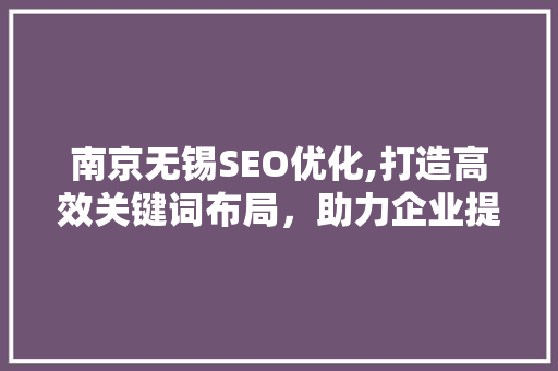 南京无锡SEO优化,打造高效关键词布局，助力企业提升在线竞争力