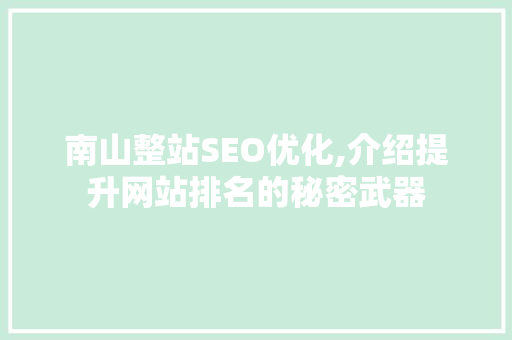 南山整站SEO优化,介绍提升网站排名的秘密武器