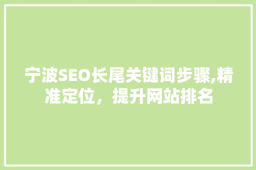 宁波SEO长尾关键词步骤,精准定位，提升网站排名