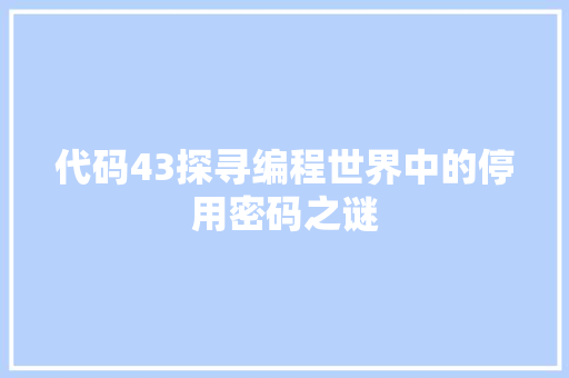 代码43探寻编程世界中的停用密码之谜