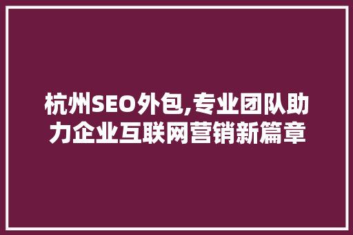 杭州SEO外包,专业团队助力企业互联网营销新篇章