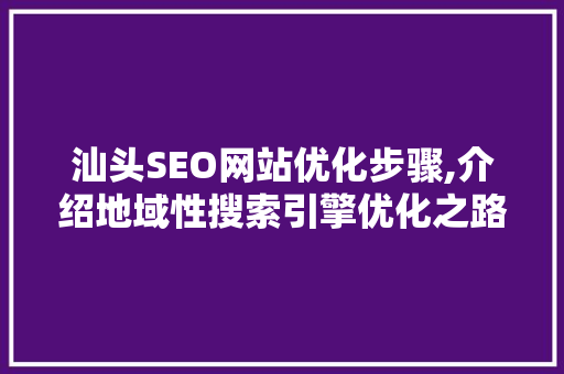 汕头SEO网站优化步骤,介绍地域性搜索引擎优化之路