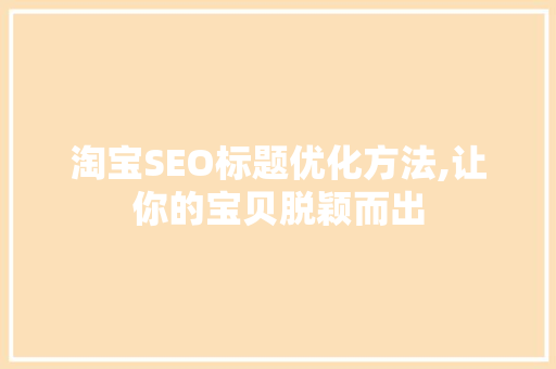 淘宝SEO标题优化方法,让你的宝贝脱颖而出  第1张