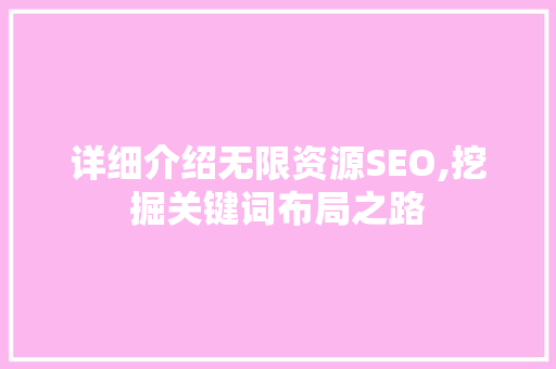 详细介绍无限资源SEO,挖掘关键词布局之路
