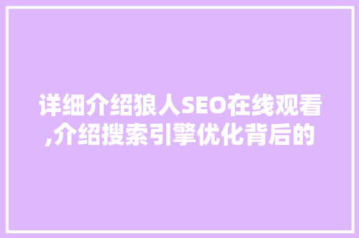 详细介绍狼人SEO在线观看,介绍搜索引擎优化背后的秘密