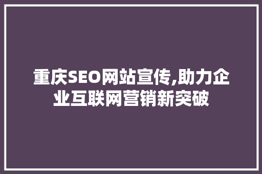 重庆SEO网站宣传,助力企业互联网营销新突破