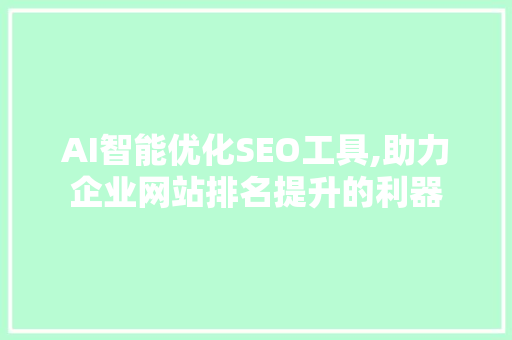 AI智能优化SEO工具,助力企业网站排名提升的利器  第1张