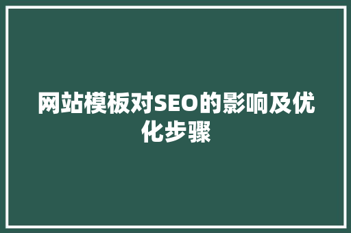 网站模板对SEO的影响及优化步骤