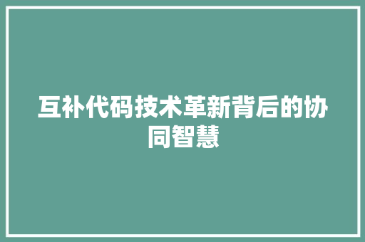 互补代码技术革新背后的协同智慧
