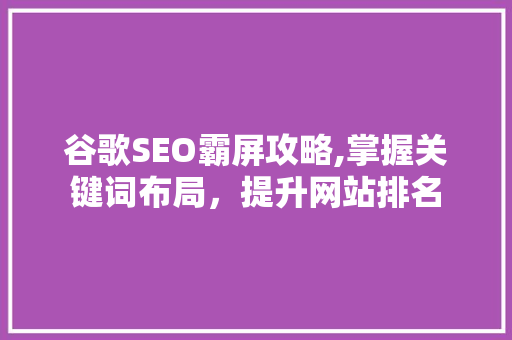 谷歌SEO霸屏攻略,掌握关键词布局，提升网站排名